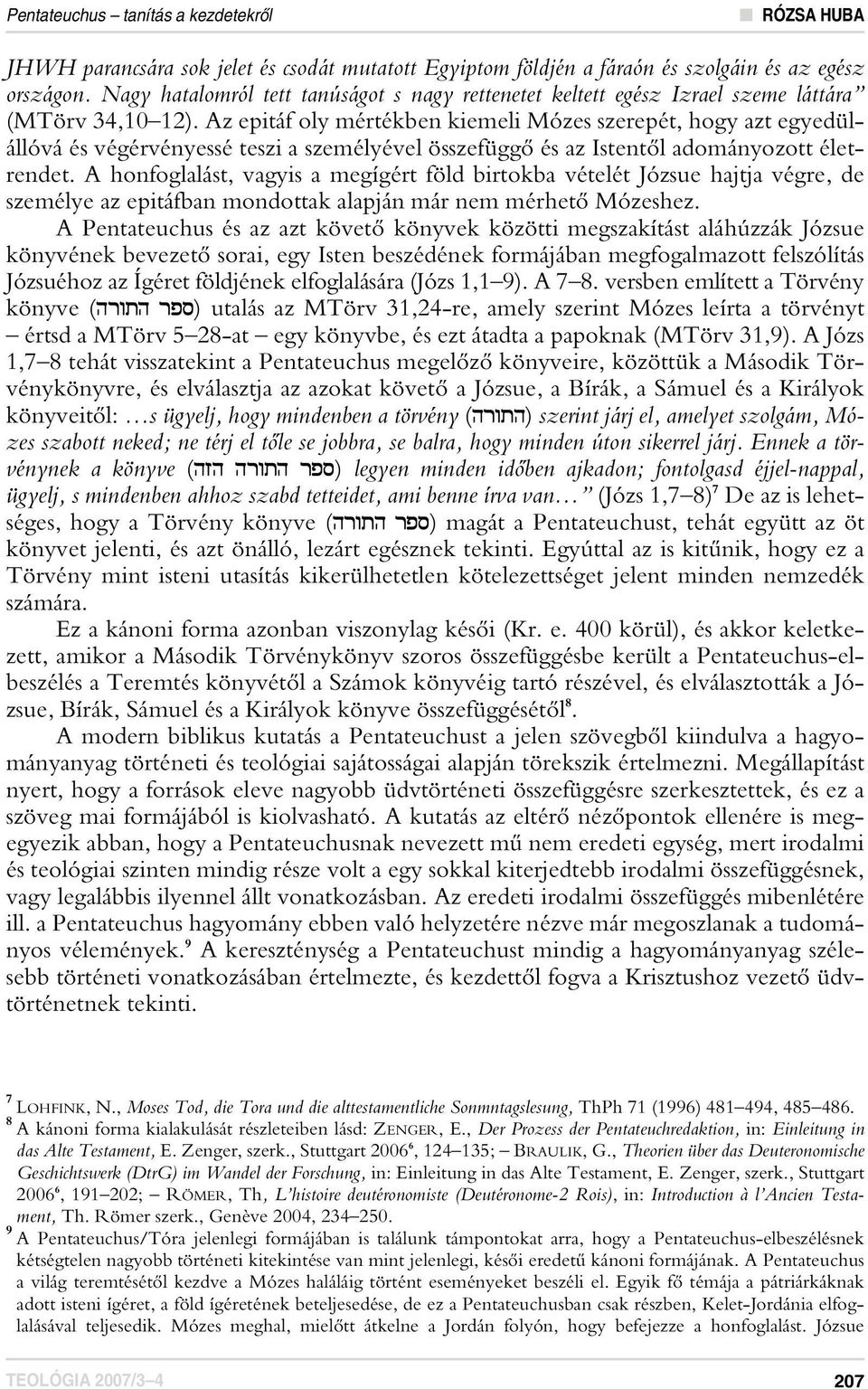 Az epitáf oly mértékben kiemeli Mózes szerepét, hogy azt egyedülállóvá és végérvényessé teszi a személyével összefüggô és az Istentôl adományozott életrendet.