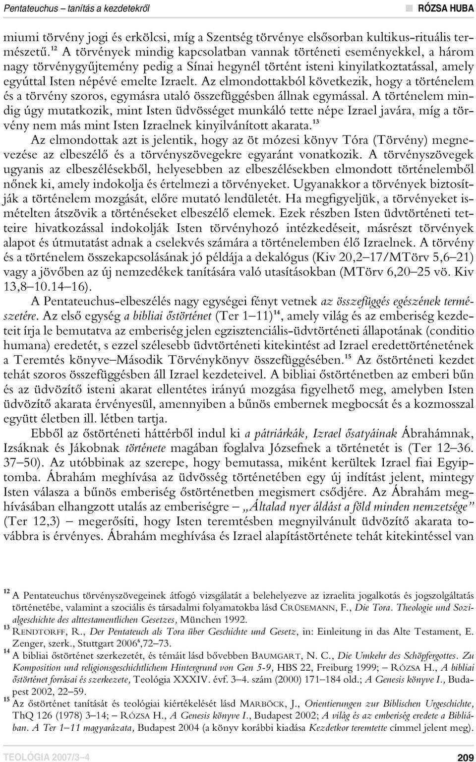 Az elmondottakból következik, hogy a történelem és a törvény szoros, egymásra utaló összefüggésben állnak egymással.