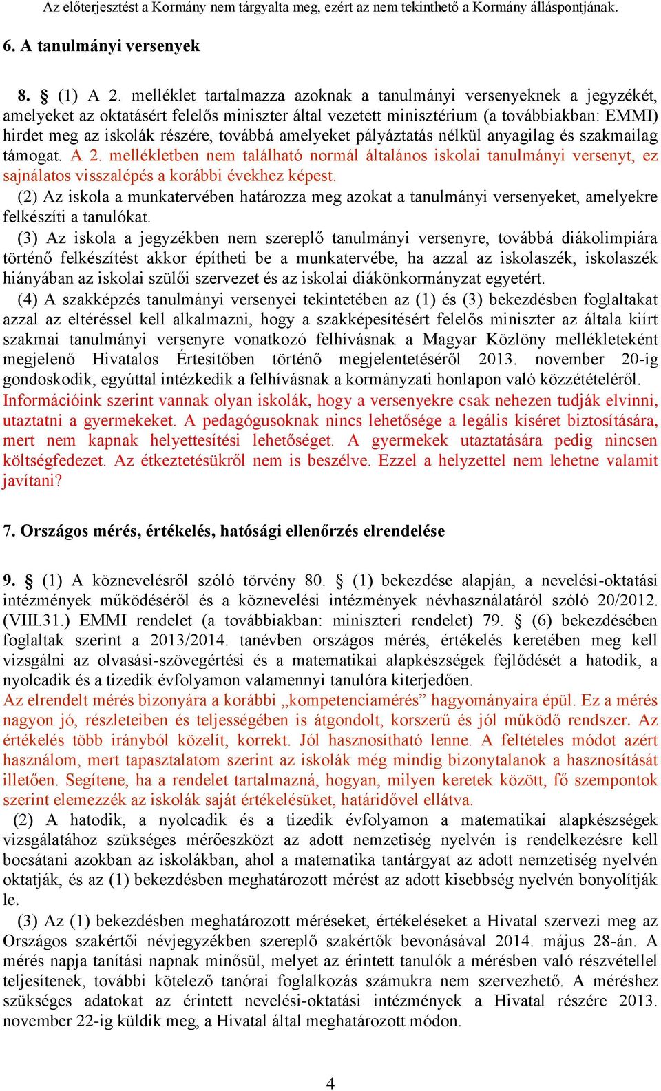 továbbá amelyeket pályáztatás nélkül anyagilag és szakmailag támogat. A 2. mellékletben nem található normál általános iskolai tanulmányi versenyt, ez sajnálatos visszalépés a korábbi évekhez képest.