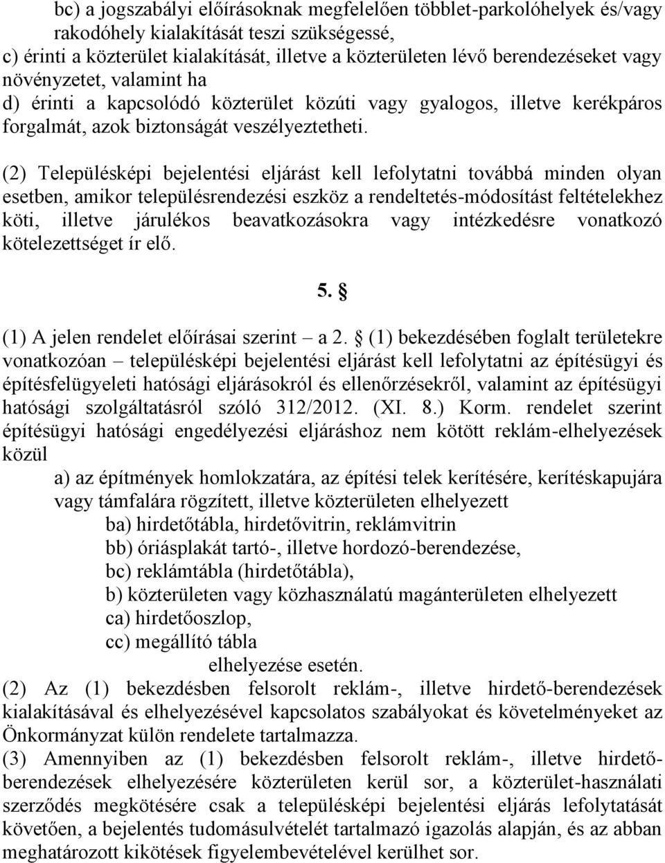 (2) Településképi bejelentési eljárást kell lefolytatni továbbá minden olyan esetben, amikor településrendezési eszköz a rendeltetés-módosítást feltételekhez köti, illetve járulékos beavatkozásokra