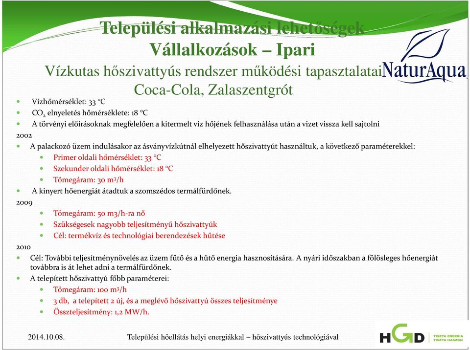 paraméterekkel: Primer oldali hőmérséklet: 33 C Szekunder oldali hőmérséklet: 18 C Tömegáram: 30 m3/h A kinyert hőenergiát átadtuk a szomszédos termálfürdőnek.