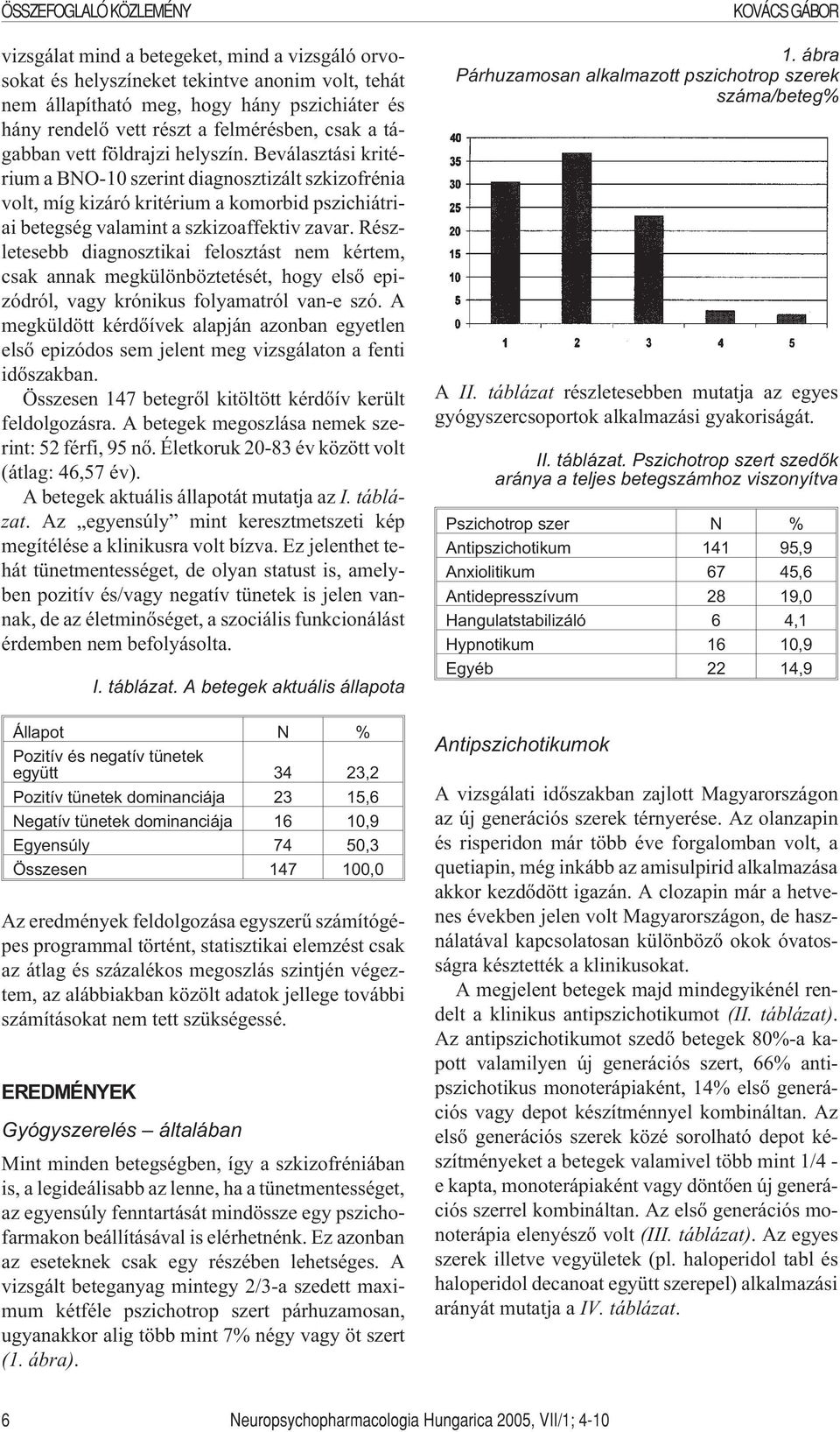 Részletesebb diagnosztikai felosztást nem kértem, csak annak megkülönböztetését, hogy elsõ epizódról, vagy krónikus folyamatról van-e szó.