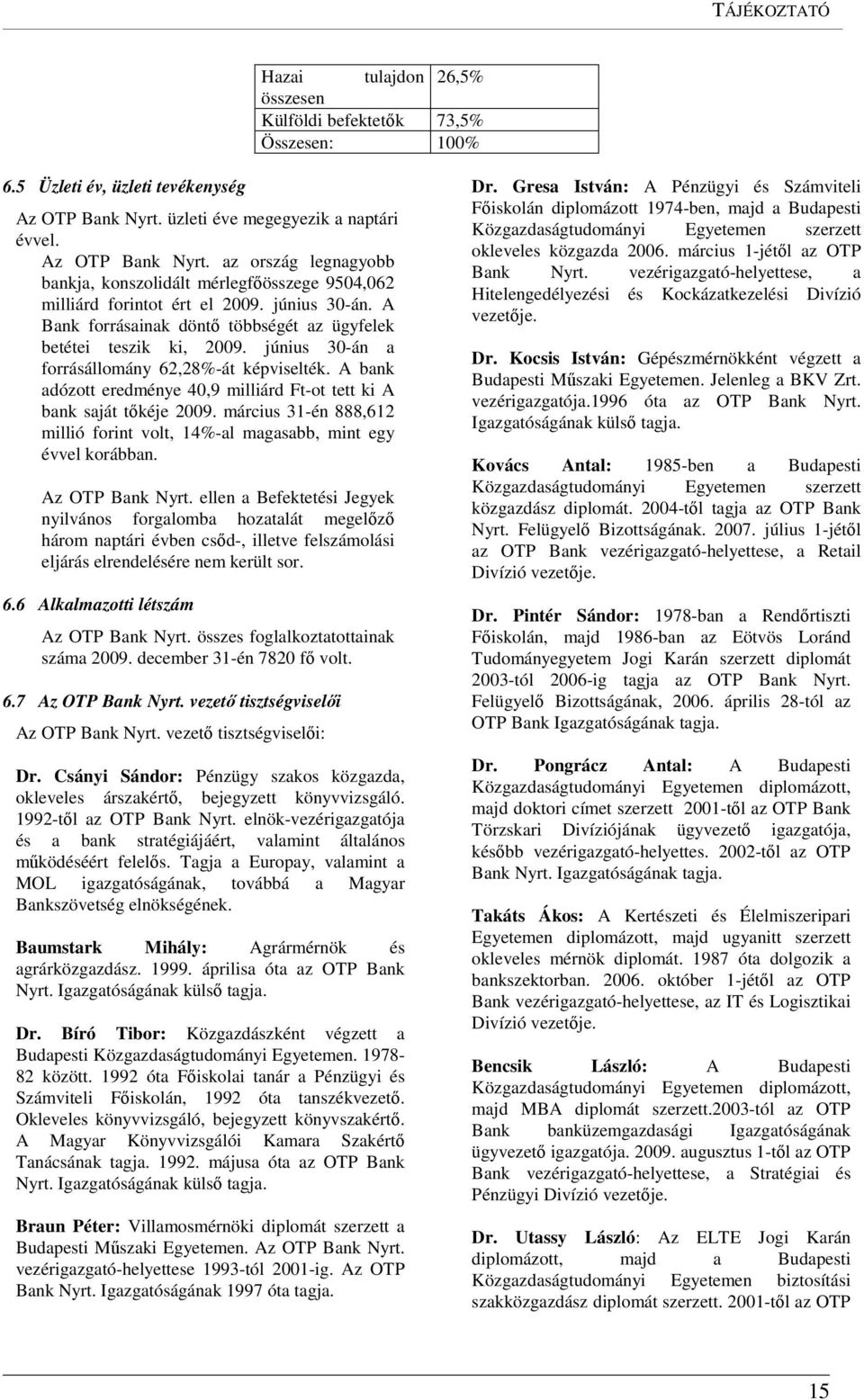 A Bank forrásainak döntő többségét az ügyfelek betétei teszik ki, 2009. június 30-án a forrásállomány 62,28%-át képviselték.