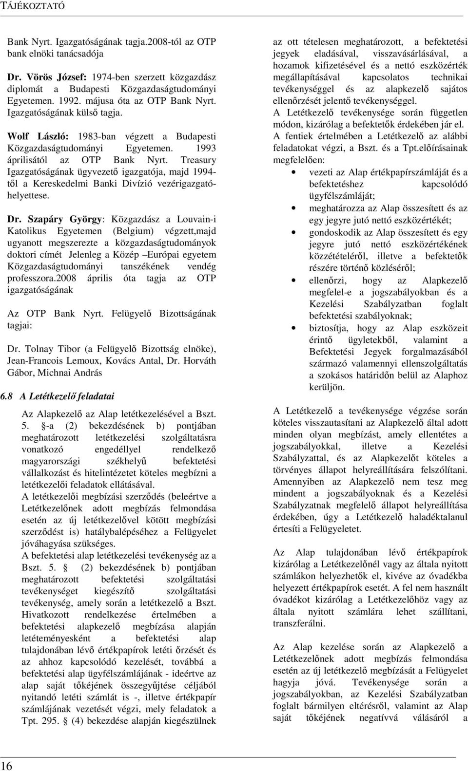 Treasury Igazgatóságának ügyvezető igazgatója, majd 1994- től a Kereskedelmi Banki Divízió vezérigazgatóhelyettese. Dr.