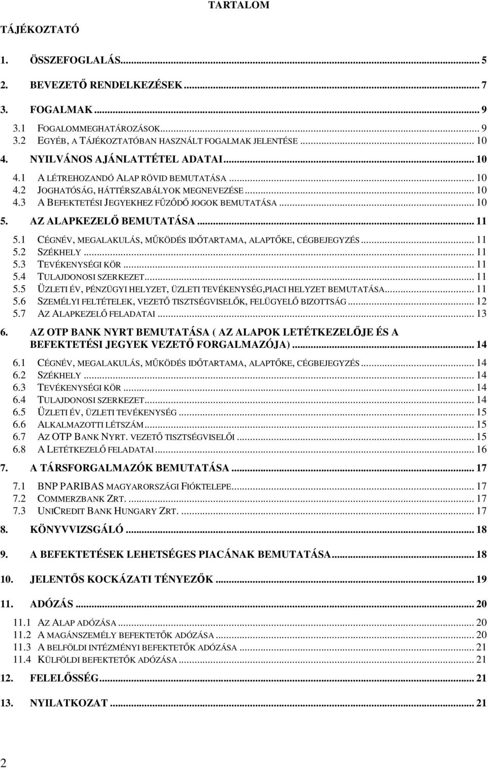 AZ ALAPKEZELŐ BEMUTATÁSA... 11 5.1 CÉGNÉV, MEGALAKULÁS, MŰKÖDÉS IDŐTARTAMA, ALAPTŐKE, CÉGBEJEGYZÉS... 11 5.2 SZÉKHELY... 11 5.3 TEVÉKENYSÉGI KÖR... 11 5.4 TULAJDONOSI SZERKEZET... 11 5.5 ÜZLETI ÉV, PÉNZÜGYI HELYZET, ÜZLETI TEVÉKENYSÉG,PIACI HELYZET BEMUTATÁSA.