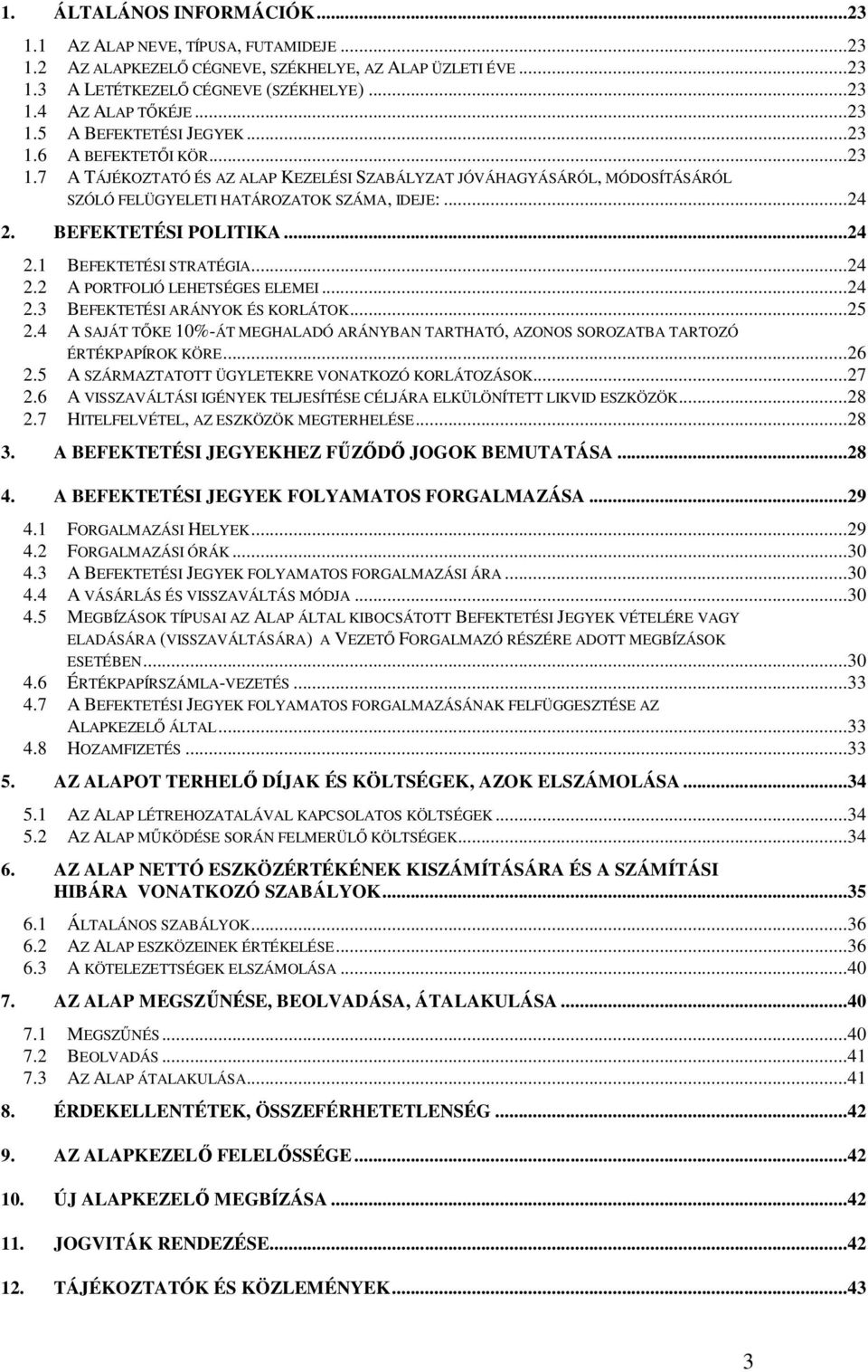 BEFEKTETÉSI POLITIKA...24 2.1 BEFEKTETÉSI STRATÉGIA...24 2.2 A PORTFOLIÓ LEHETSÉGES ELEMEI...24 2.3 BEFEKTETÉSI ARÁNYOK ÉS KORLÁTOK...25 2.