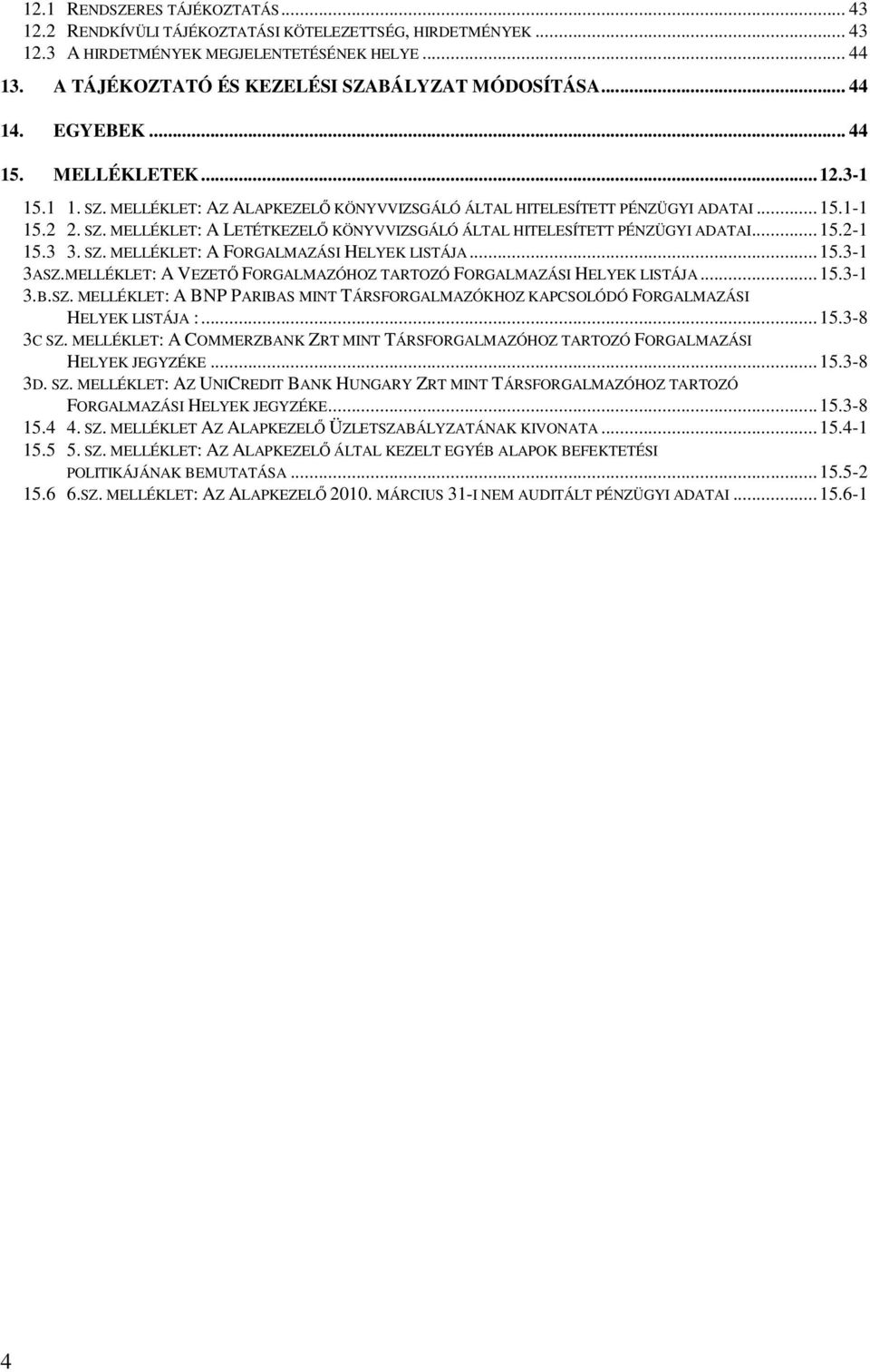 SZ. MELLÉKLET: A LETÉTKEZELŐ KÖNYVVIZSGÁLÓ ÁLTAL HITELESÍTETT PÉNZÜGYI ADATAI...15.2-1 15.3 3. SZ. MELLÉKLET: A FORGALMAZÁSI HELYEK LISTÁJA...15.3-1 3ASZ.