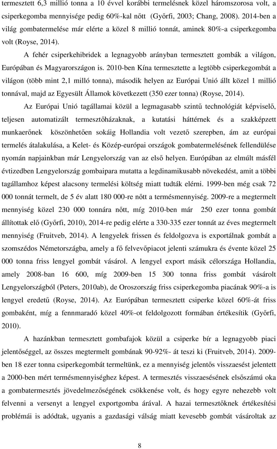 A fehér csiperkehibridek a legnagyobb arányban termesztett gombák a világon, Európában és Magyarországon is.