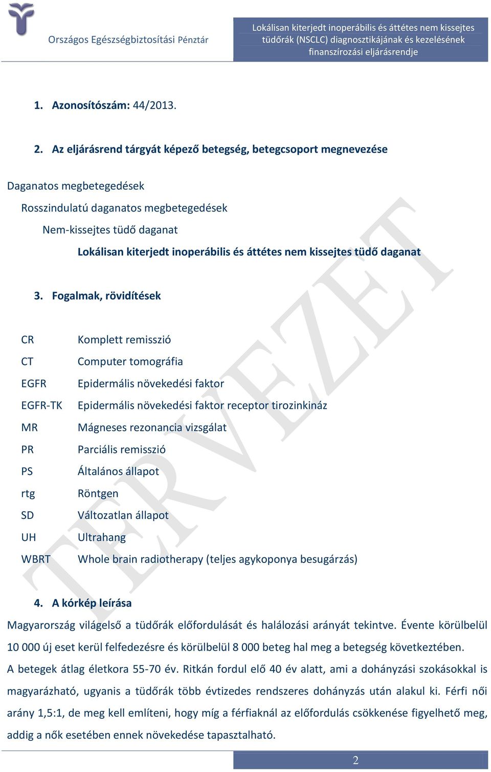 Fogalmak, rövidítések CR CT EGFR EGFR-TK MR PR PS rtg SD UH WBRT Komplett remisszió Computer tomográfia Epidermális növekedési faktor Epidermális növekedési faktor receptor tirozinkináz Mágneses