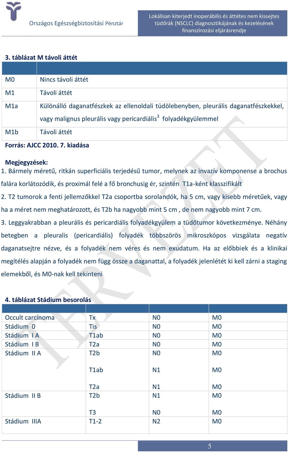 Bármely méretű, ritkán superficiális terjedésű tumor, melynek az invazív komponense a brochus falára korlátozódik, és proximál felé a fő bronchusig ér, szintén T1a-ként klasszifikált 2.