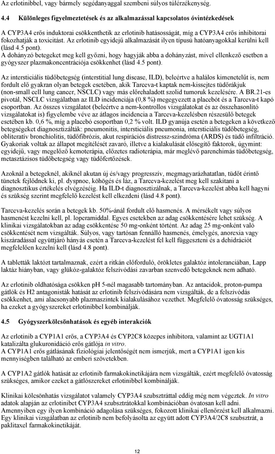 Az erlotinib egyidejű alkalmazását ilyen típusú hatóanyagokkal kerülni kell (lásd 4.5 pont).