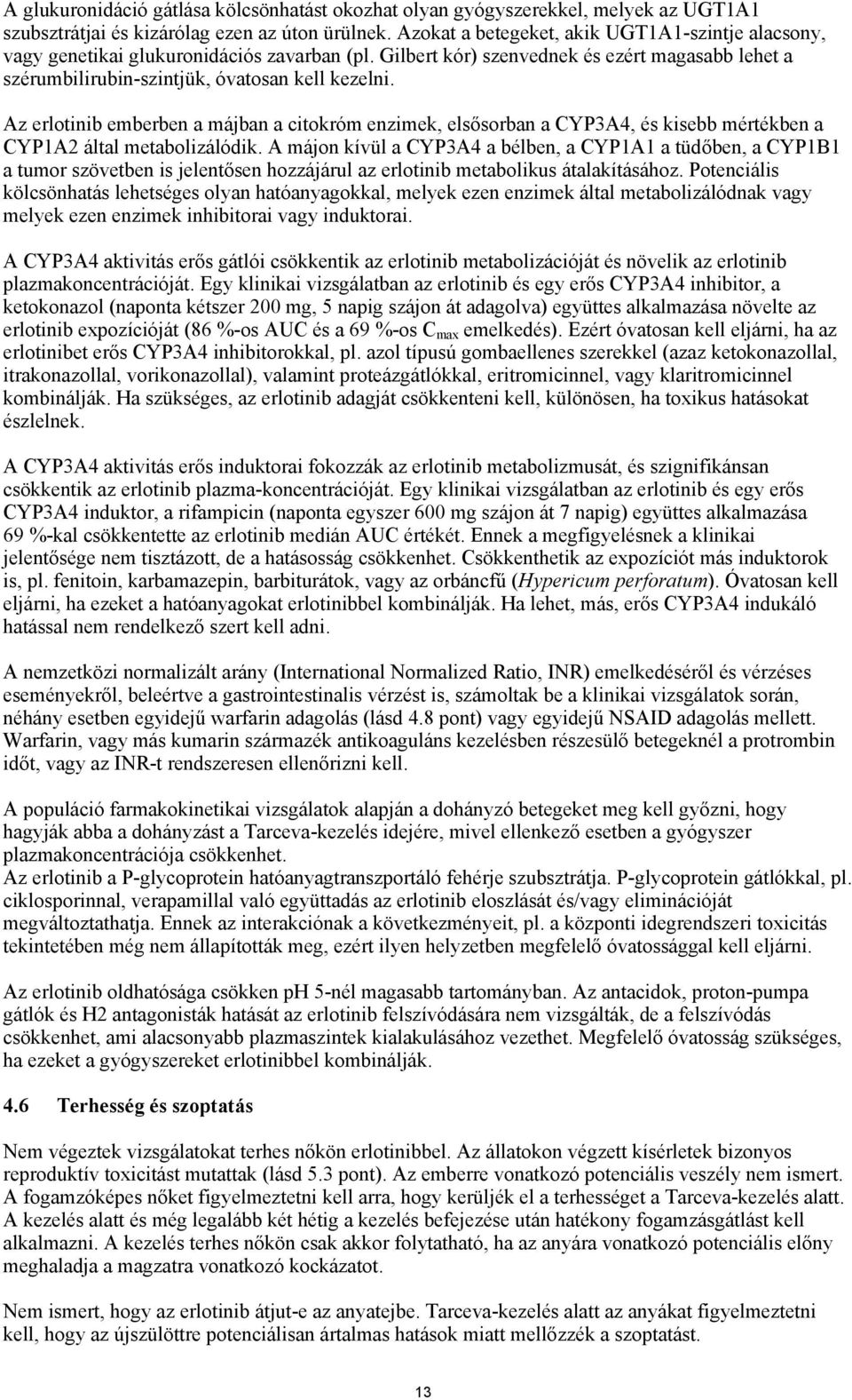 Az erlotinib emberben a májban a citokróm enzimek, elsősorban a CYP3A4, és kisebb mértékben a CYP1A2 által metabolizálódik.