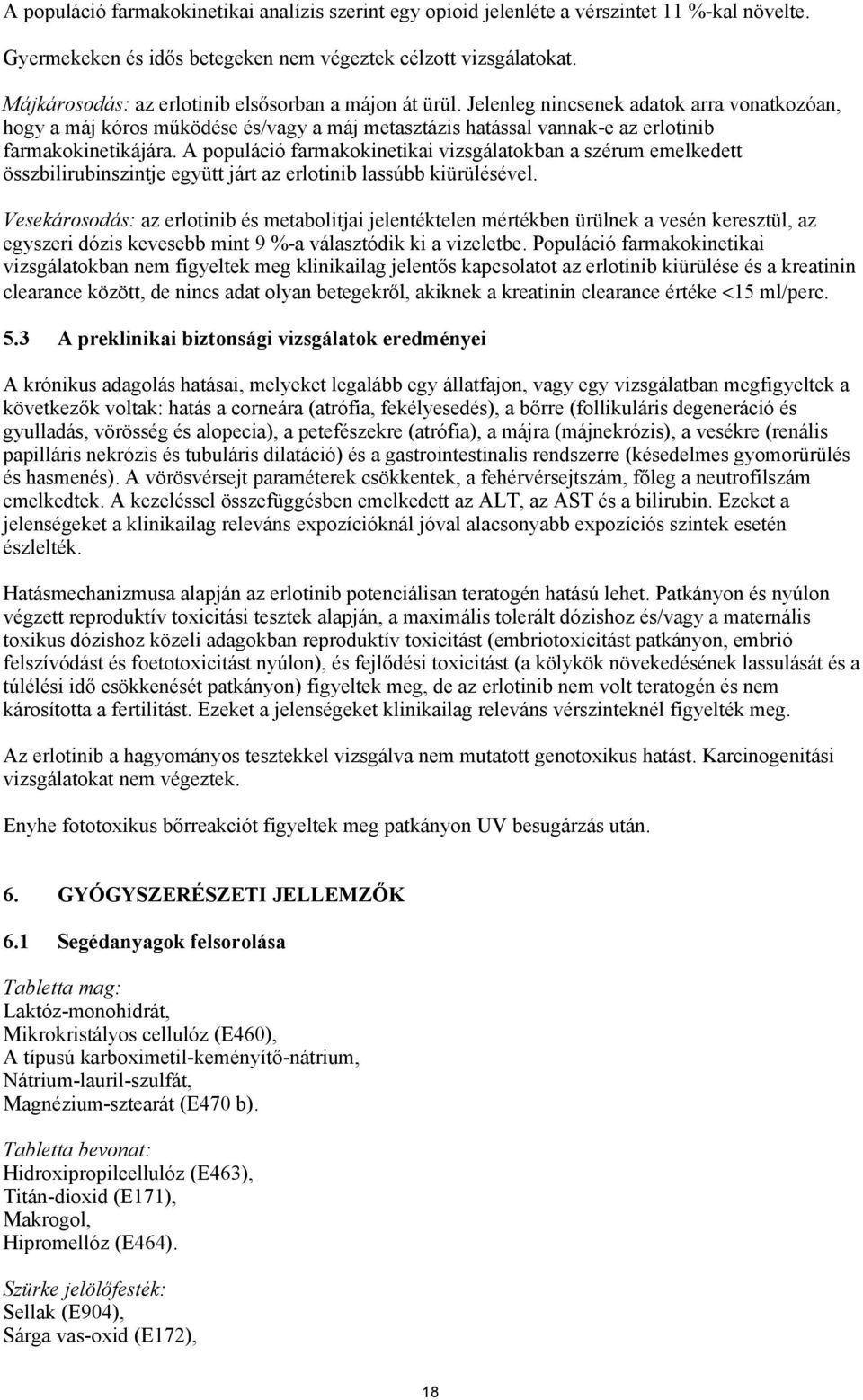 Jelenleg nincsenek adatok arra vonatkozóan, hogy a máj kóros működése és/vagy a máj metasztázis hatással vannak-e az erlotinib farmakokinetikájára.