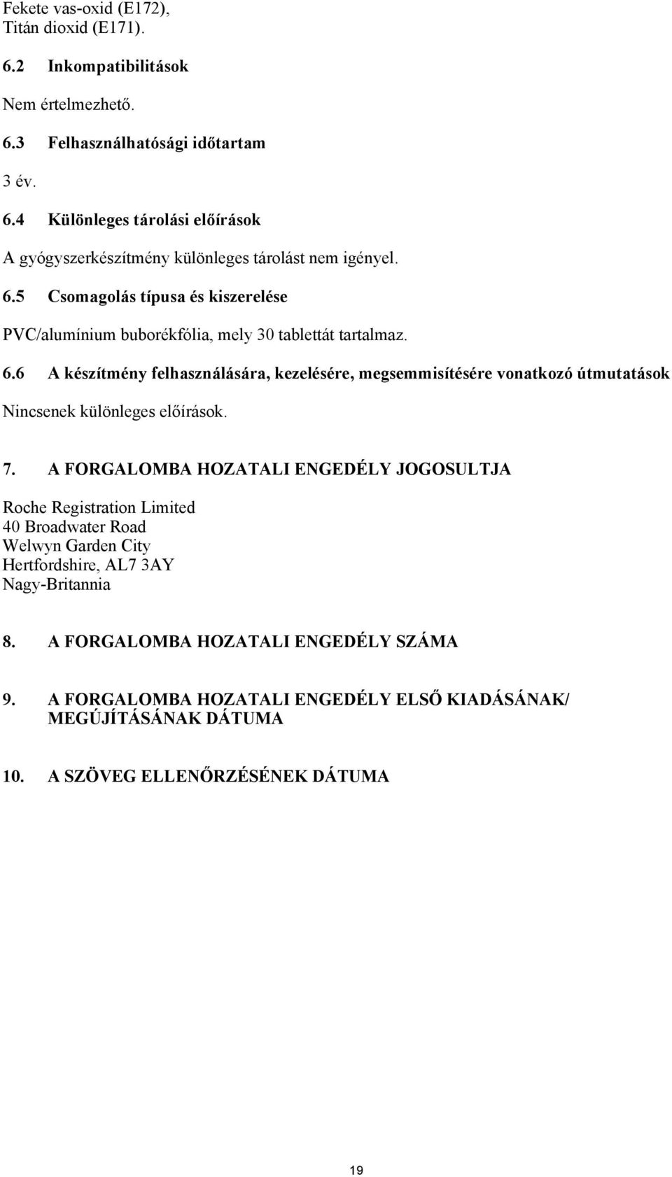 6 A készítmény felhasználására, kezelésére, megsemmisítésére vonatkozó útmutatások Nincsenek különleges előírások. 7.