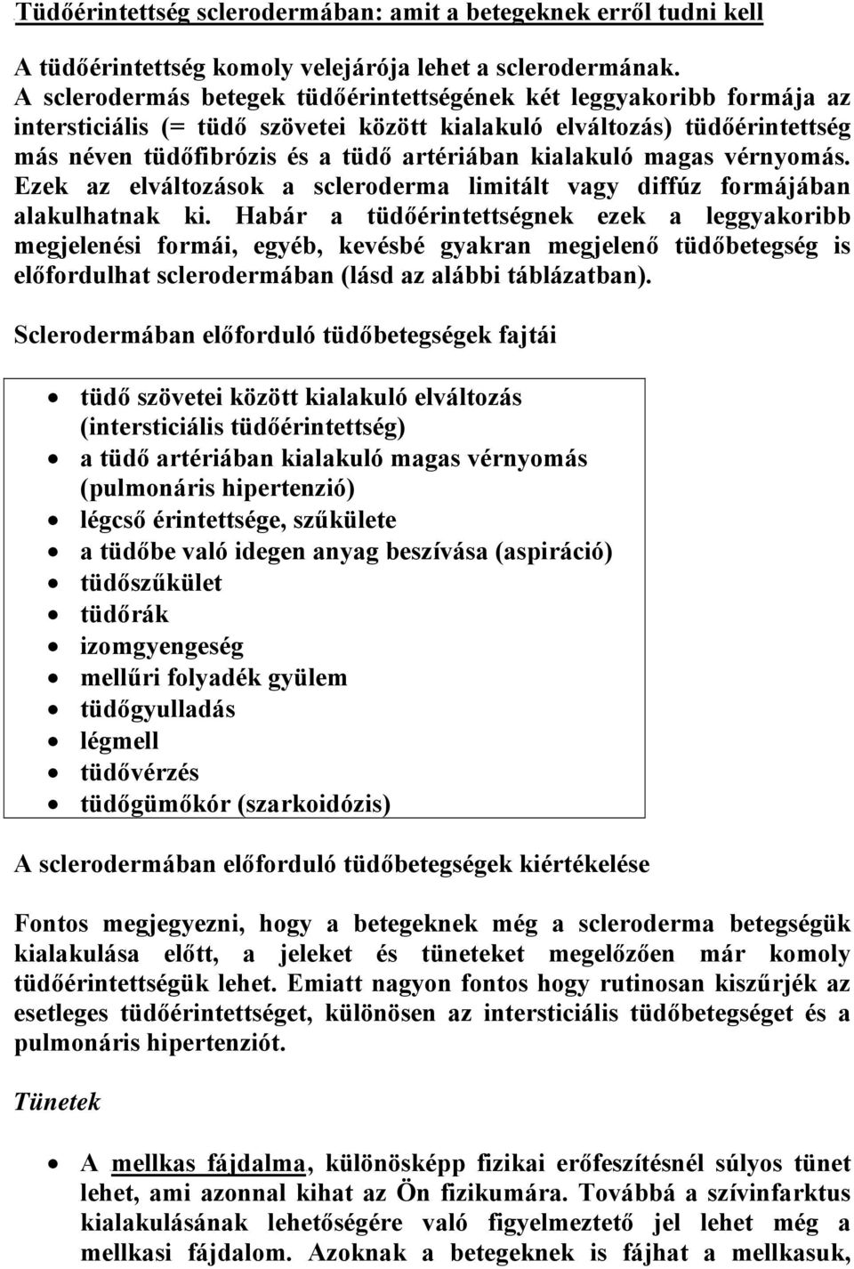 kialakuló magas vérnyomás. Ezek az elváltozások a scleroderma limitált vagy diffúz formájában alakulhatnak ki.