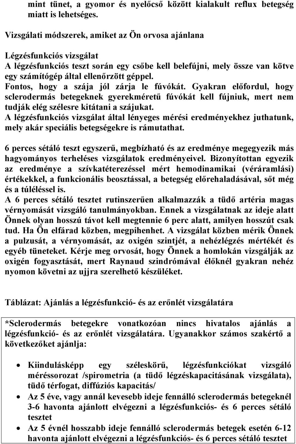 Fontos, hogy a szája jól zárja le fúvókát. Gyakran előfordul, hogy sclerodermás betegeknek gyerekméretű fúvókát kell fújniuk, mert nem tudják elég szélesre kitátani a szájukat.