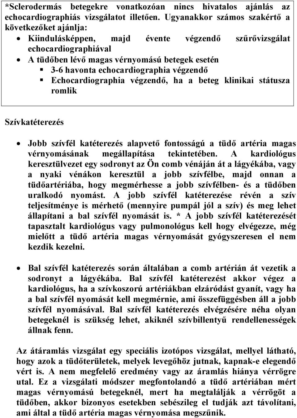 echocardiographia végzendő Echocardiographia végzendő, ha a beteg klinikai státusza romlik Szívkatéterezés Jobb szívfél katéterezés alapvető fontosságú a tüdő artéria magas vérnyomásának