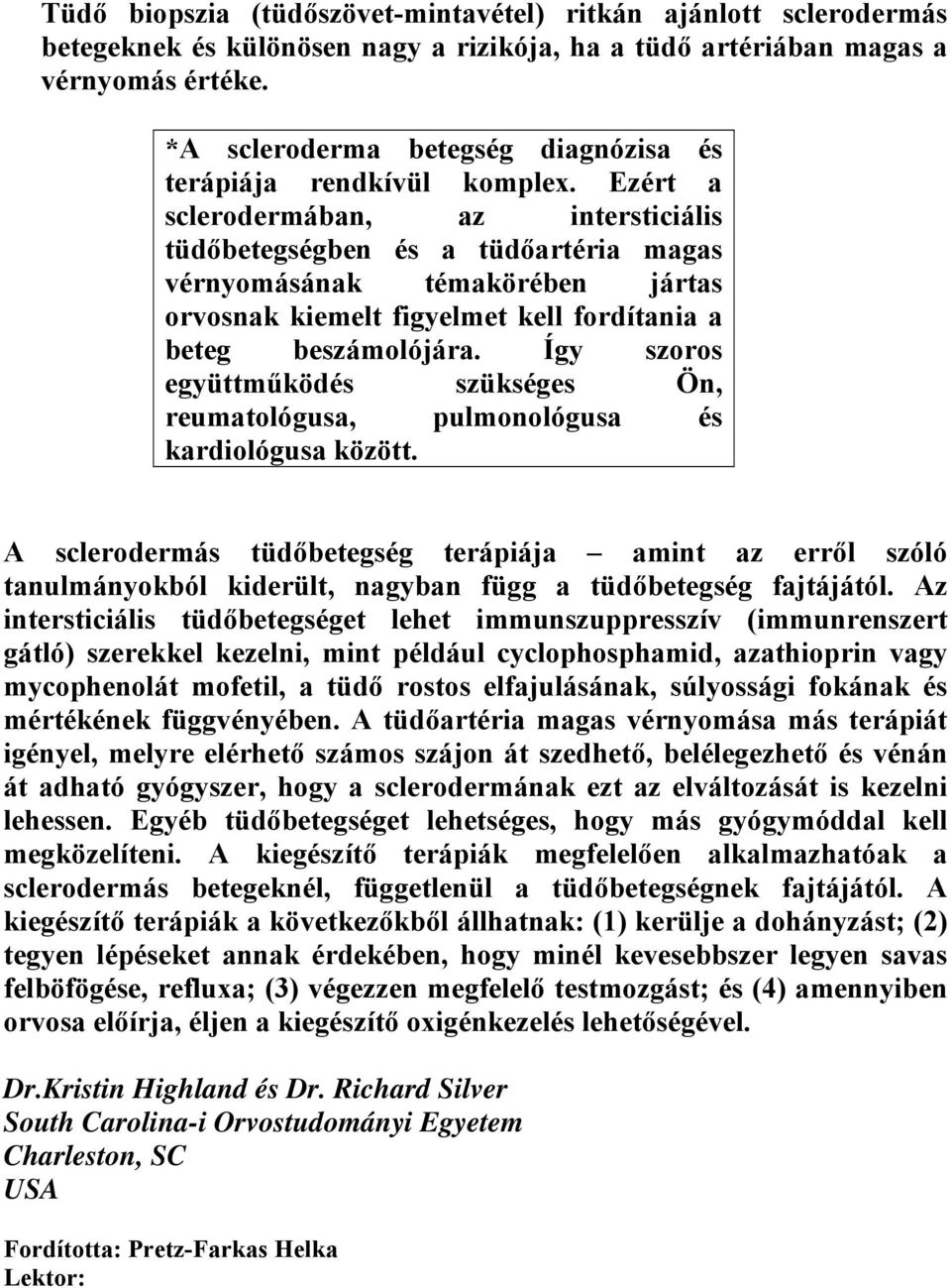 Ezért a sclerodermában, az intersticiális tüdőbetegségben és a tüdőartéria magas vérnyomásának témakörében jártas orvosnak kiemelt figyelmet kell fordítania a beteg beszámolójára.