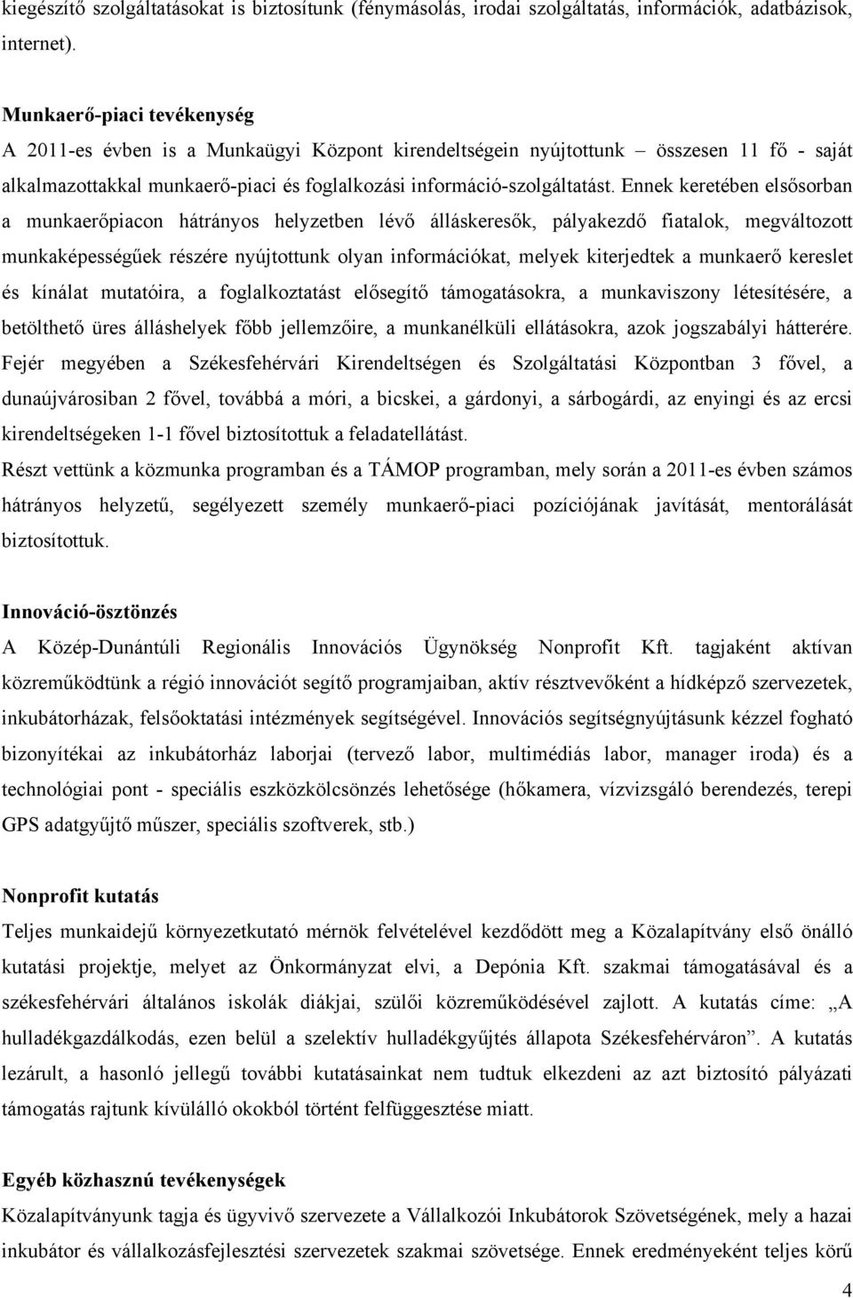 Ennek keretében elsősorban a munkaerőpiacon hátrányos helyzetben lévő álláskeresők, pályakezdő fiatalok, megváltozott munkaképességűek részére nyújtottunk olyan információkat, melyek kiterjedtek a