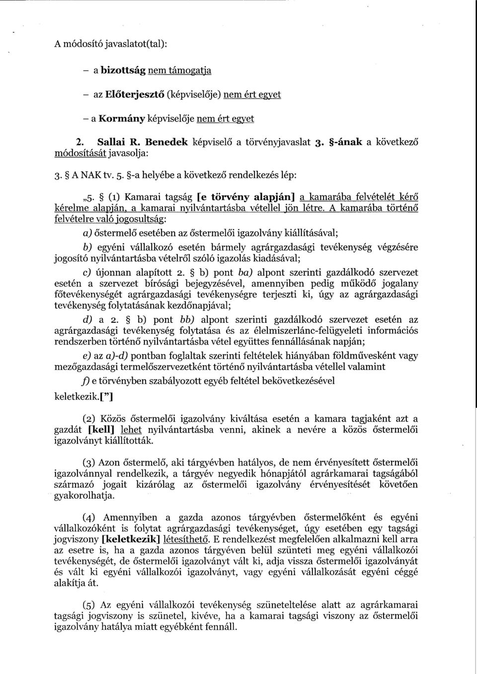 (i) Kamarai tagság [e törvény alapján] а kamarába felvételét kérő kérelme alapján,а kamarai nyilvántartásba vétellel jön létre.