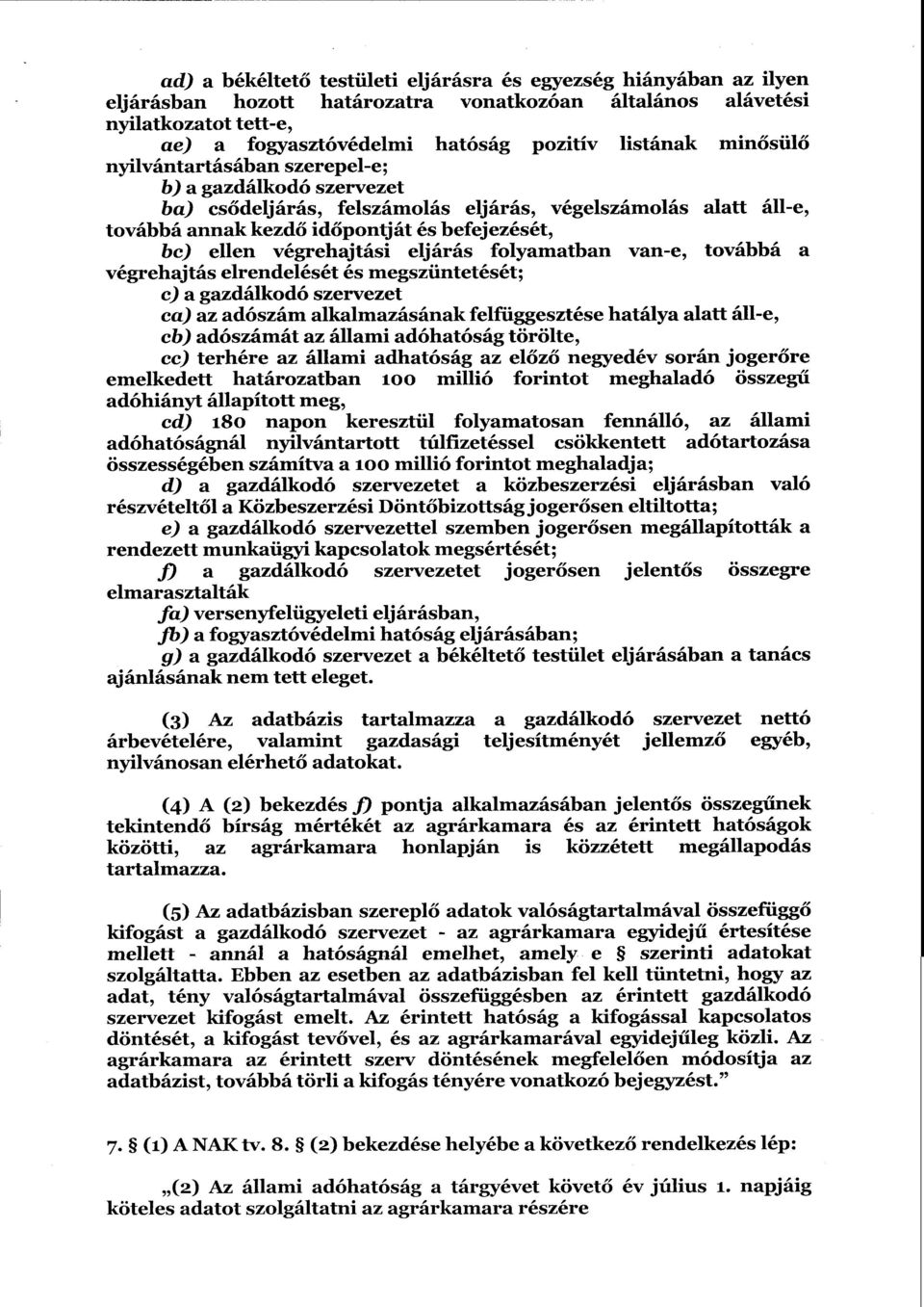 végrehajtási eljárás folyamatban van-e, továbbá а végrehajtás elrendelését és megszüntetését ; c) а gazdálkodó szerveze t са) az adószám alkalmazásának felfüggesztése hatálya al att áll-e, cь)