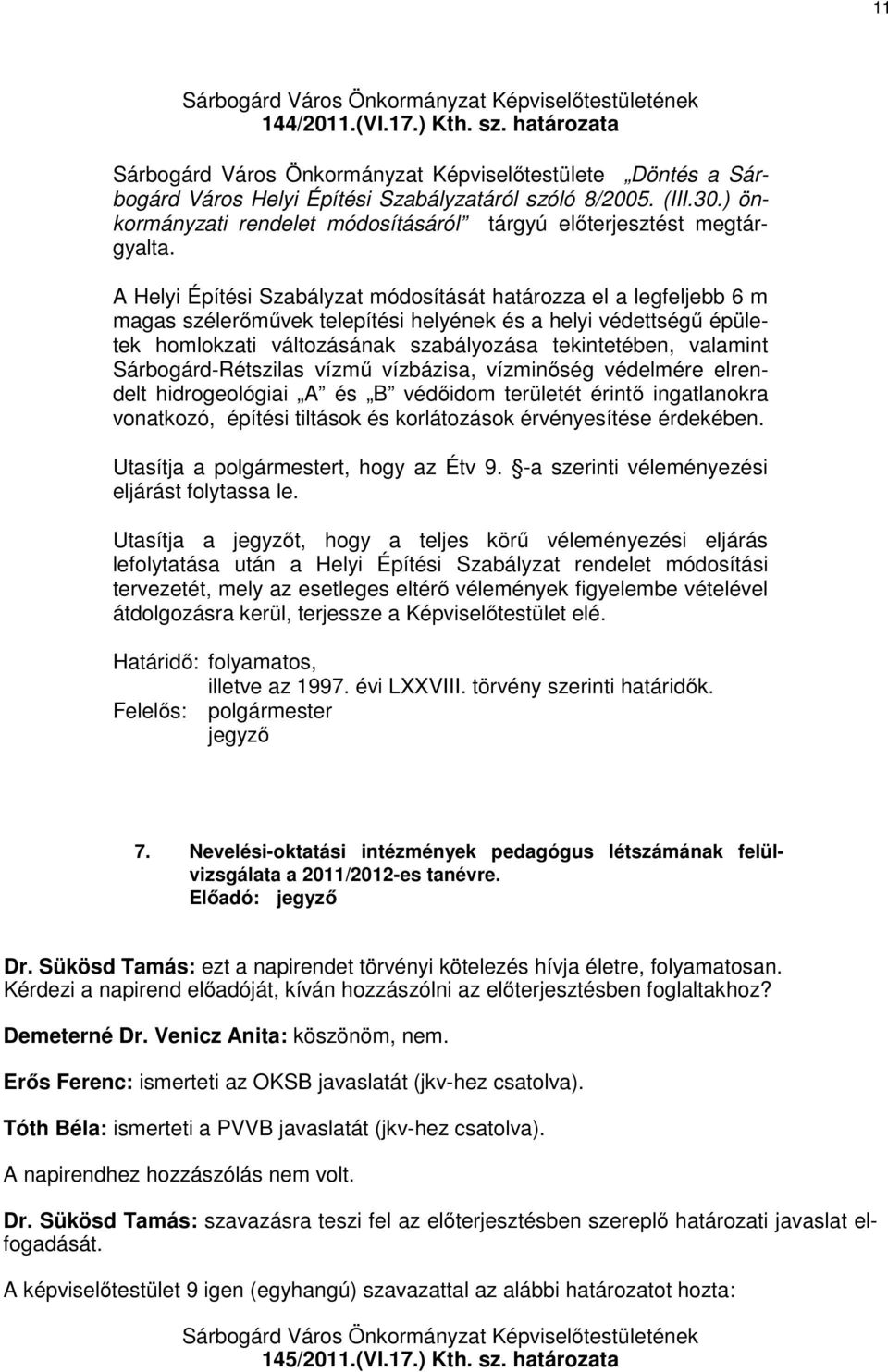 A Helyi Építési Szabályzat módosítását határozza el a legfeljebb 6 m magas szélerőművek telepítési helyének és a helyi védettségű épületek homlokzati változásának szabályozása tekintetében, valamint