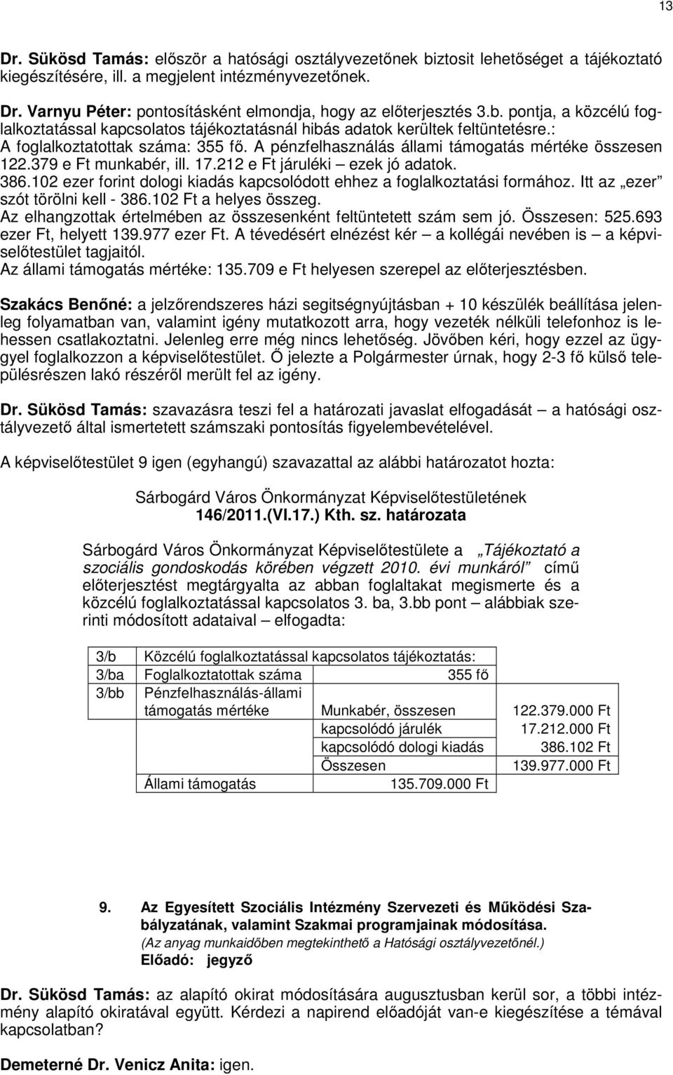 379 e Ft munkabér, ill. 17.212 e Ft járuléki ezek jó adatok. 386.102 ezer forint dologi kiadás kapcsolódott ehhez a foglalkoztatási formához. Itt az ezer szót törölni kell - 386.