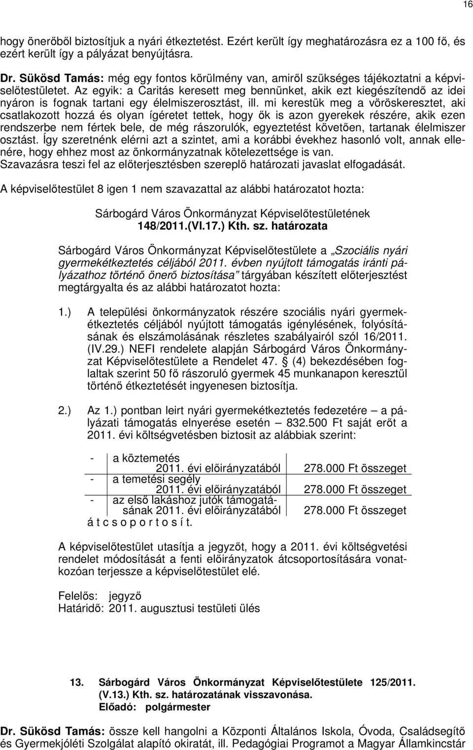 Az egyik: a Caritás keresett meg bennünket, akik ezt kiegészítendő az idei nyáron is fognak tartani egy élelmiszerosztást, ill.