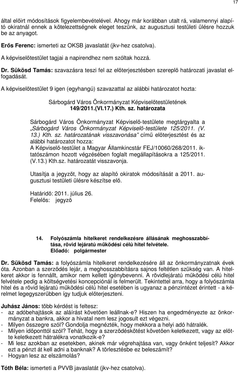 Sükösd Tamás: szavazásra teszi fel az előterjesztésben szereplő határozati javaslat elfogadását. A képviselőtestület 9 igen (egyhangú) szavazattal az alábbi határozatot hozta: 149/2011.(VI.17.) Kth.