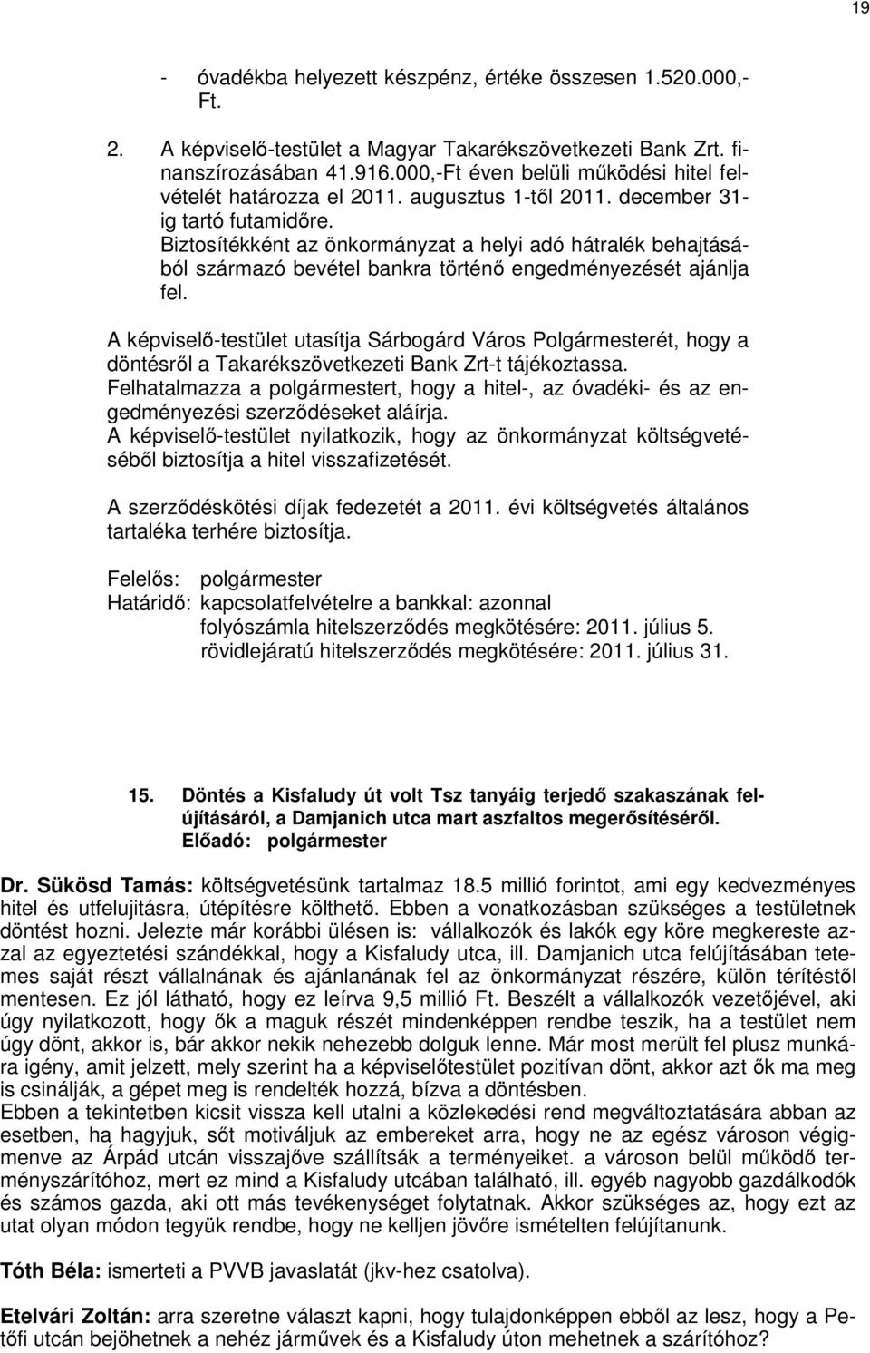 Biztosítékként az önkormányzat a helyi adó hátralék behajtásából származó bevétel bankra történő engedményezését ajánlja fel.