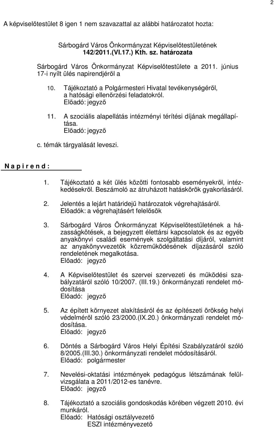 A szociális alapellátás intézményi térítési díjának megállapítása. c. témák tárgyalását leveszi. N a p i r e n d : 1. Tájékoztató a két ülés közötti fontosabb eseményekről, intézkedésekről.