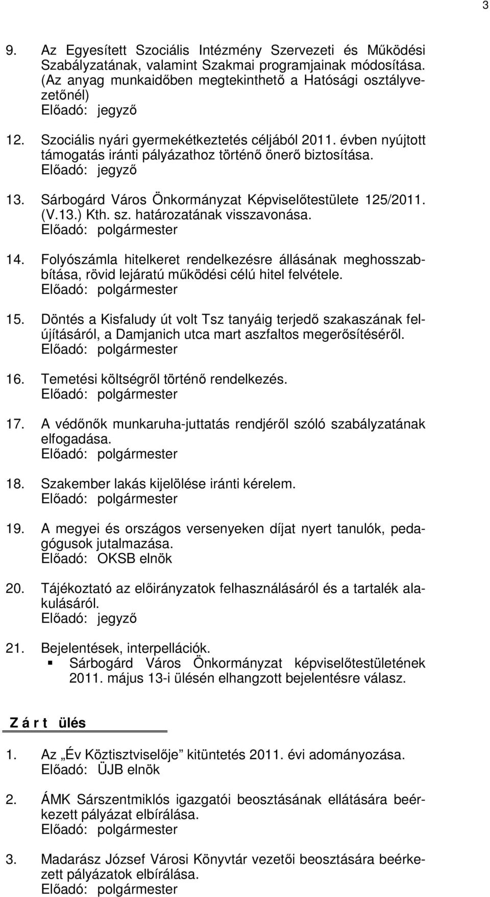 határozatának visszavonása. 14. Folyószámla hitelkeret rendelkezésre állásának meghosszabbítása, rövid lejáratú működési célú hitel felvétele. 15.