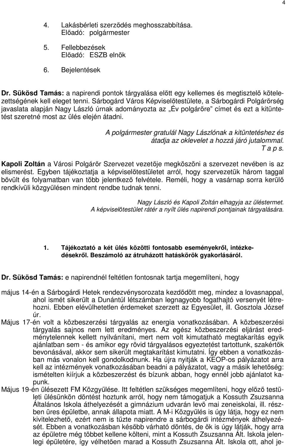 Sárbogárd Város Képviselőtestülete, a Sárbogárdi Polgárőrség javaslata alapján Nagy László úrnak adományozta az Év polgárőre címet és ezt a kitüntetést szeretné most az ülés elején átadni.