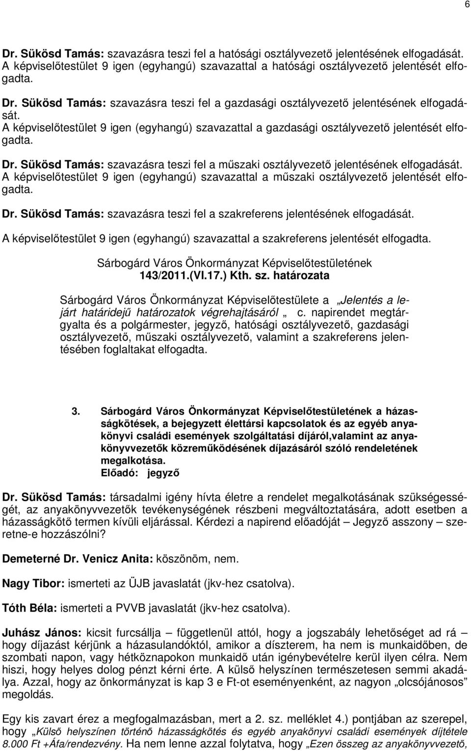 A képviselőtestület 9 igen (egyhangú) szavazattal a műszaki osztályvezető jelentését elfogadta. Dr. Sükösd Tamás: szavazásra teszi fel a szakreferens jelentésének elfogadását.