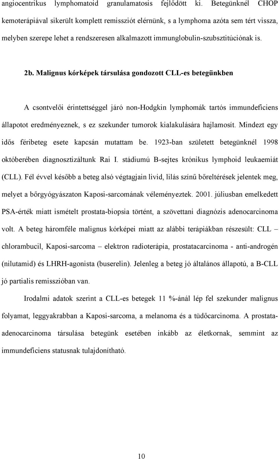 Malignus kórképek társulása gondozott CLL-es betegünkben A csontvel i érintettséggel járó non-hodgkin lymphomák tartós immundeficiens állapotot eredményeznek, s ez szekunder tumorok kialakulására