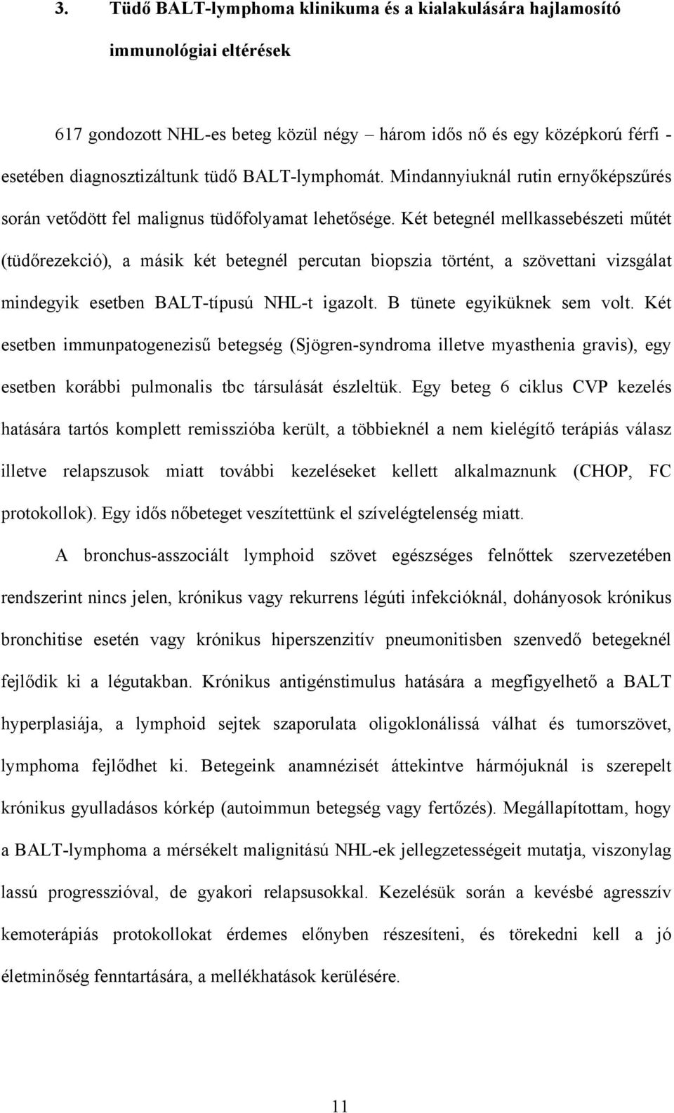 Két betegnél mellkassebészeti m tét (tüd rezekció), a másik két betegnél percutan biopszia történt, a szövettani vizsgálat mindegyik esetben BALT-típusú NHL-t igazolt. B tünete egyiküknek sem volt.