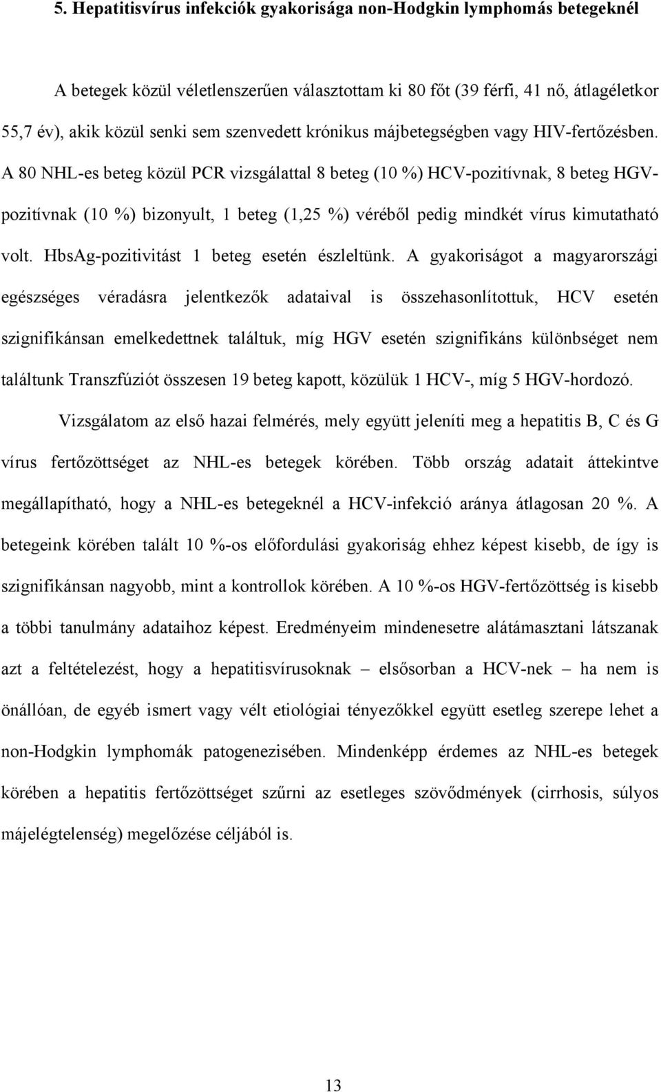 A 80 NHL-es beteg közül PCR vizsgálattal 8 beteg (10 %) HCV-pozitívnak, 8 beteg HGVpozitívnak (10 %) bizonyult, 1 beteg (1,25 %) véréb l pedig mindkét vírus kimutatható volt.