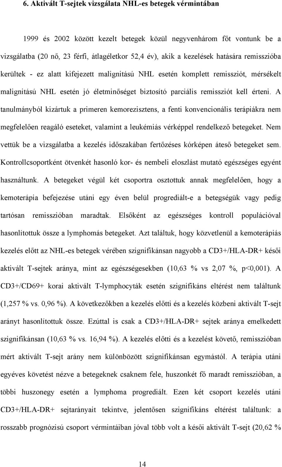 A tanulmányból kizártuk a primeren kemorezisztens, a fenti konvencionális terápiákra nem megfelel en reagáló eseteket, valamint a leukémiás vérképpel rendelkez betegeket.