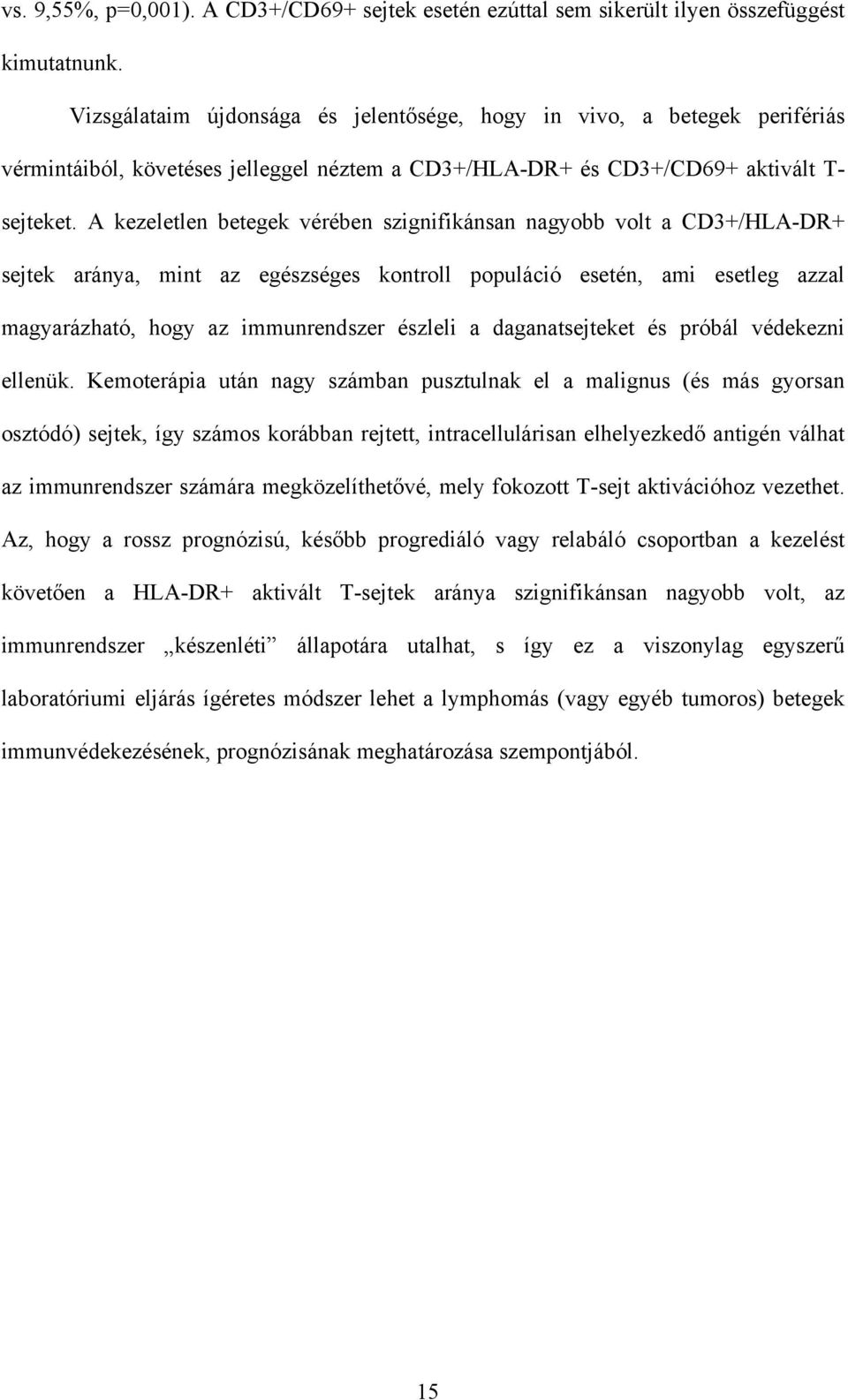 A kezeletlen betegek vérében szignifikánsan nagyobb volt a CD3+/HLA-DR+ sejtek aránya, mint az egészséges kontroll populáció esetén, ami esetleg azzal magyarázható, hogy az immunrendszer észleli a