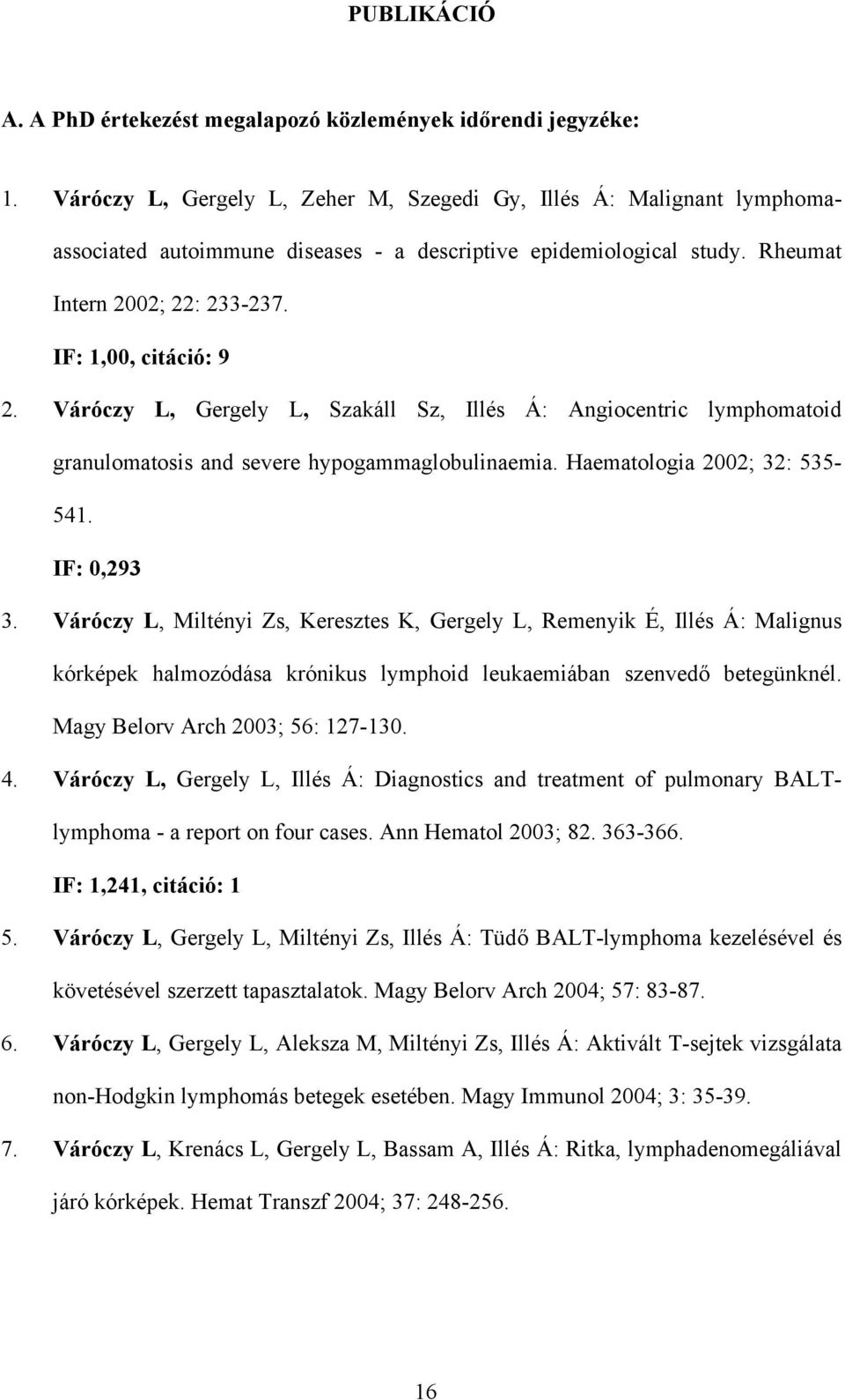 Váróczy L, Gergely L, Szakáll Sz, Illés Á: Angiocentric lymphomatoid granulomatosis and severe hypogammaglobulinaemia. Haematologia 2002; 32: 535-541. IF: 0,293 3.