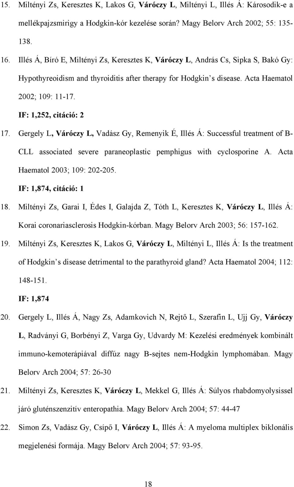 IF: 1,252, citáció: 2 17. Gergely L, Váróczy L, Vadász Gy, Remenyik É, Illés Á: Successful treatment of B- CLL associated severe paraneoplastic pemphigus with cyclosporine A.