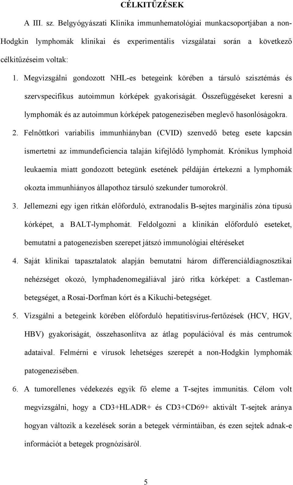 Összefüggéseket keresni a lymphomák és az autoimmun kórképek patogenezisében meglev hasonlóságokra. 2.