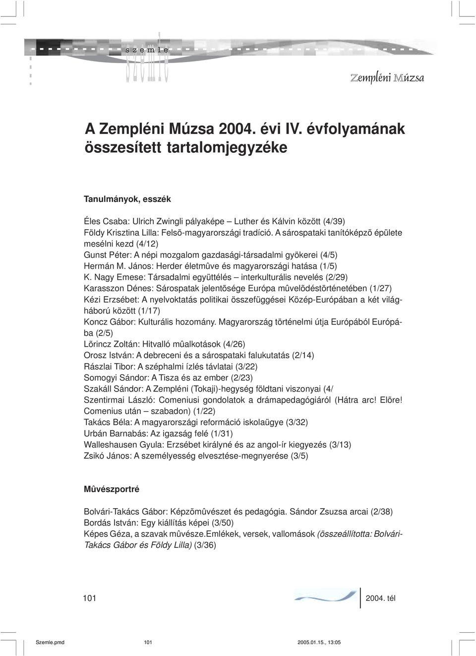 A sárospataki tanítóképzõ épülete mesélni kezd (4/12) Gunst Péter: A népi mozgalom gazdasági-társadalmi gyökerei (4/5) Hermán M. János: Herder életmûve és magyarországi hatása (1/5) K.