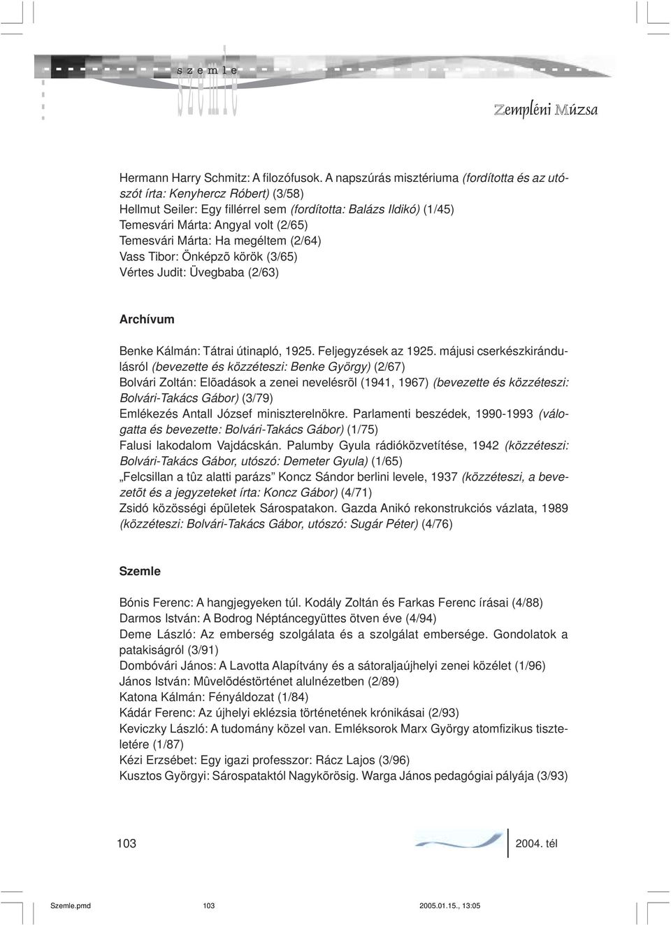 Márta: Ha megéltem (2/64) Vass Tibor: Önképzõ körök (3/65) Vértes Judit: Üvegbaba (2/63) Archívum Benke Kálmán: Tátrai útinapló, 1925. Feljegyzések az 1925.