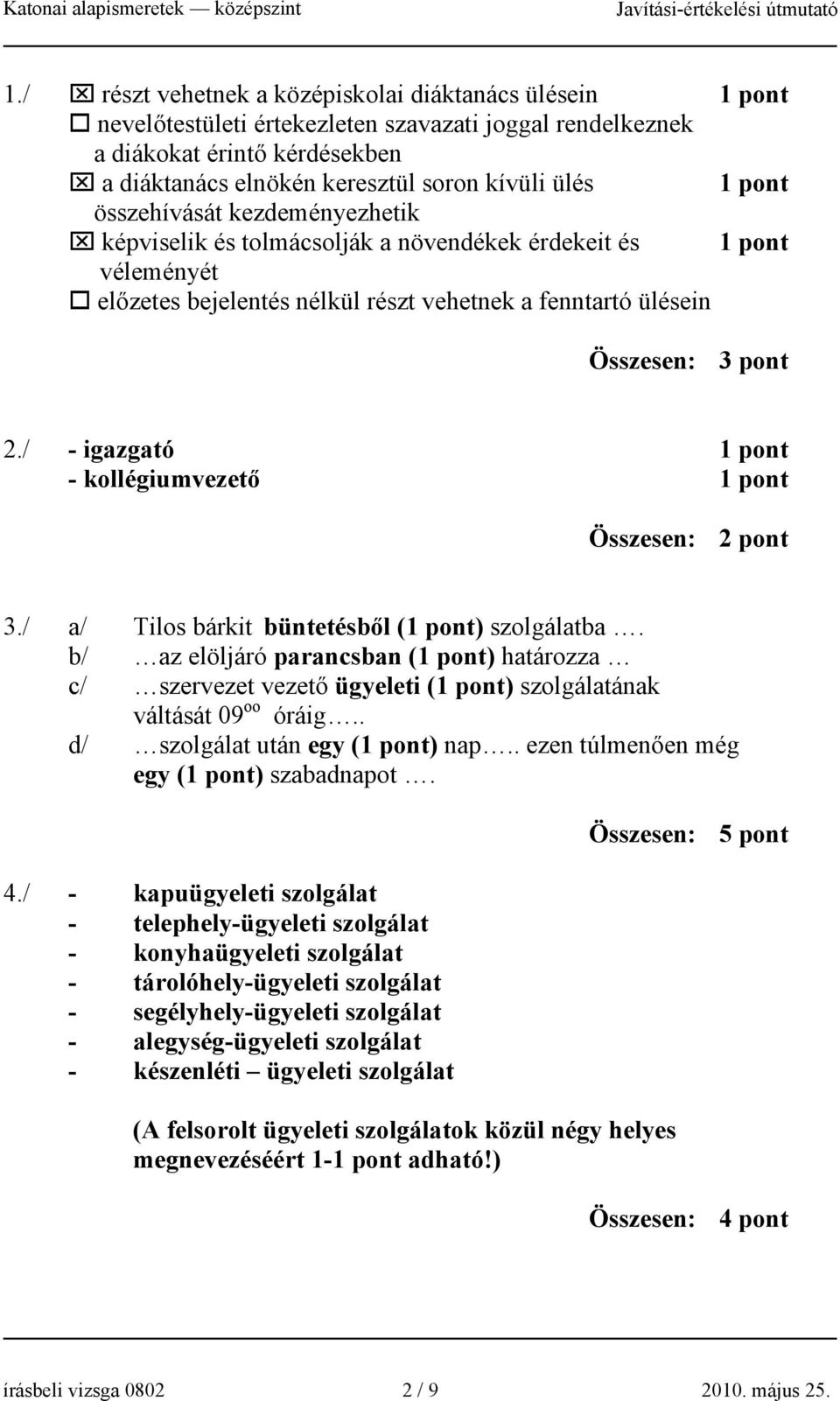 / a/ Tilos bárkit büntetésből () szolgálatba. b/ az elöljáró parancsban () határozza c/ szervezet vezető ügyeleti () szolgálatának váltását 09 oo óráig.. d/ szolgálat után egy () nap.