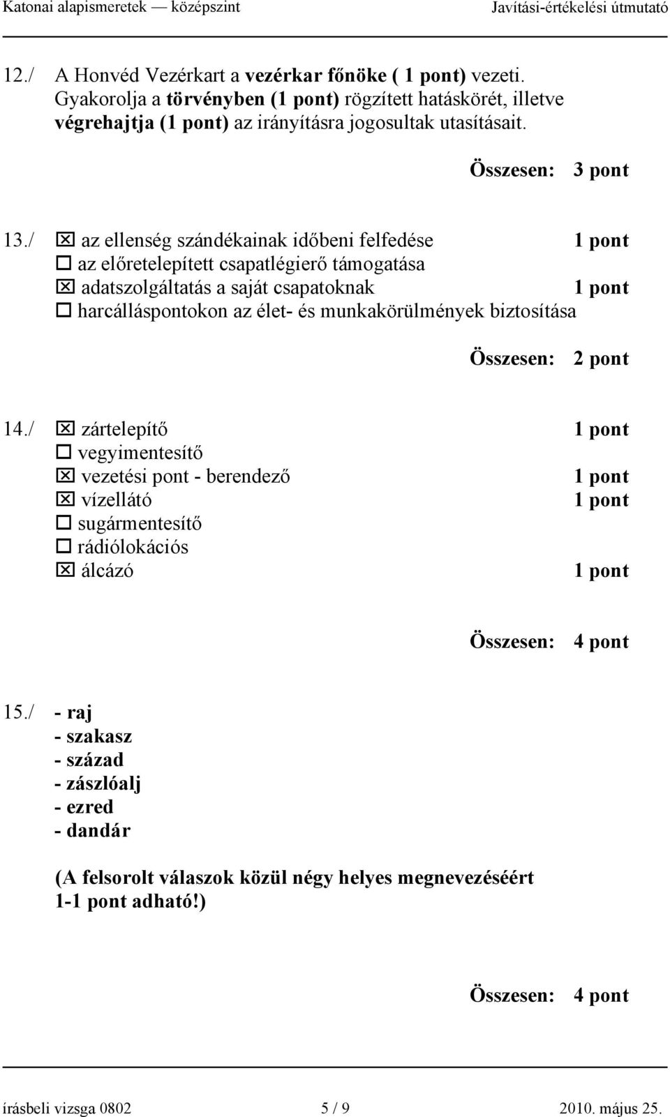 / az ellenség szándékainak időbeni felfedése az előretelepített csapatlégierő támogatása adatszolgáltatás a saját csapatoknak harcálláspontokon az élet- és