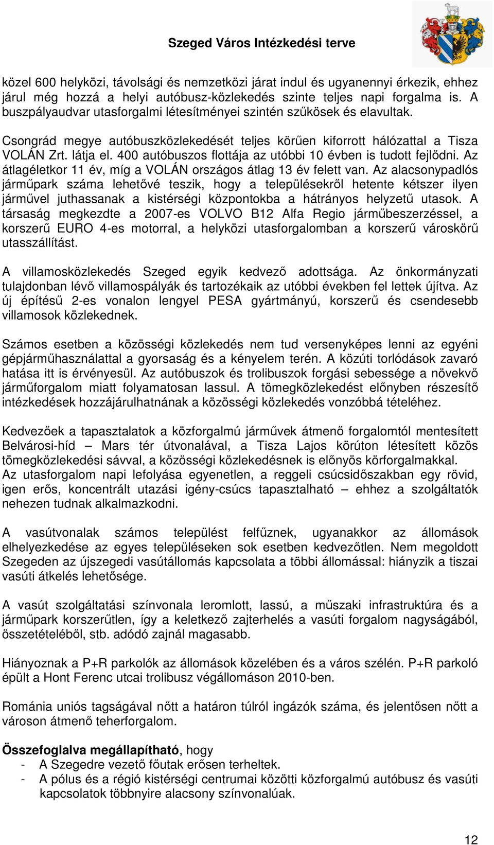 400 autóbuszos flottája az utóbbi 10 évben is tudott fejlődni. Az átlagéletkor 11 év, míg a VOLÁN országos átlag 13 év felett van.