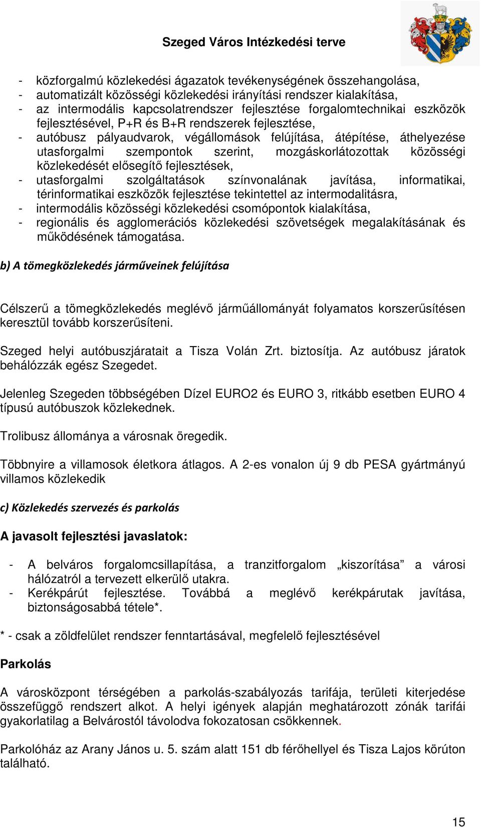 mozgáskorlátozottak közösségi közlekedését elősegítő fejlesztések, - utasforgalmi szolgáltatások színvonalának javítása, informatikai, térinformatikai eszközök fejlesztése tekintettel az