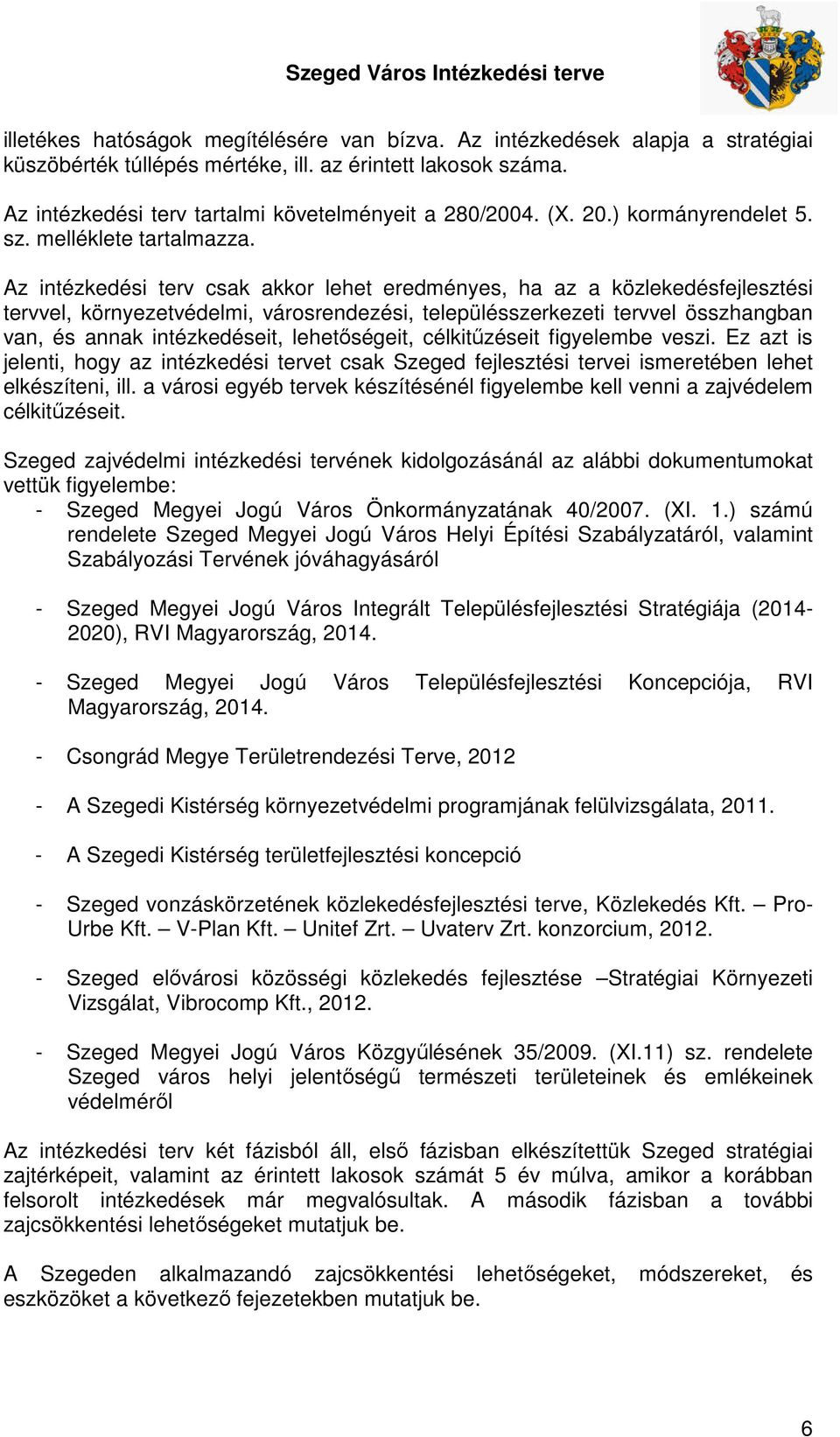 Az intézkedési terv csak akkor lehet eredményes, ha az a közlekedésfejlesztési tervvel, környezetvédelmi, városrendezési, településszerkezeti tervvel összhangban van, és annak intézkedéseit,