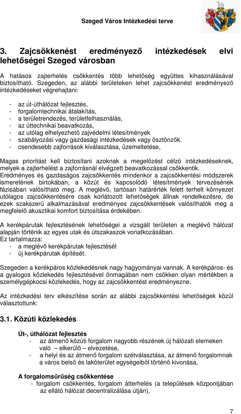 az úttechnikai beavatkozás, - az utólag elhelyezhető zajvédelmi létesítmények - szabályozási vagy gazdasági intézkedések vagy ösztönzők.